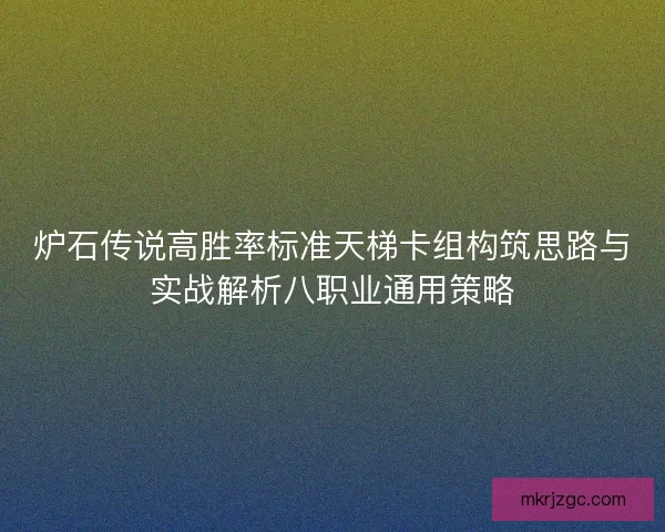 炉石传说高胜率标准天梯卡组构筑思路与实战解析八职业通用策略