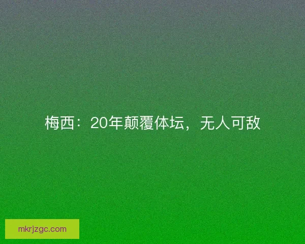梅西：20年颠覆体坛，无人可敌
