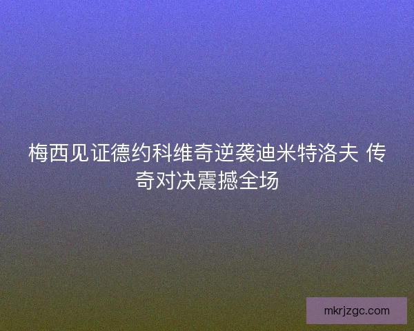 梅西见证德约科维奇逆袭迪米特洛夫 传奇对决震撼全场